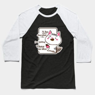 A Day Without Chocolate Is Like Just Kidding I Have No Idea Baseball T-Shirt